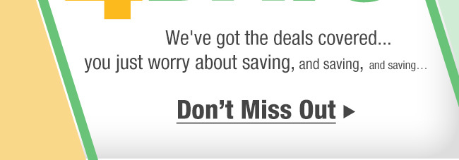 We've got the deals covered…you just worry about saving, and saving, and saving…