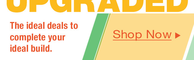 The ideal deals to complete your ideal build.