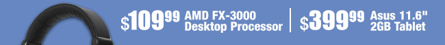 $109.99 AMD FX-3000 Desktop Processor, $399.99 Asus 11.6" 2GB Tablet