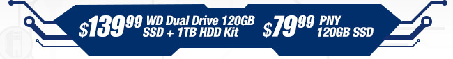 $139.99 WD Dual Drive 120GB SSD + 1TB HDD Kit, $79.99 PNY 120GB SSD.