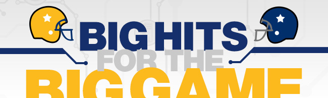 BIG HITS FOR THE BIG GAME