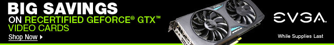 EVGA - BIG SAVINGS ON RECERTIFIED GEFORCE GTX VIDEO CARDS