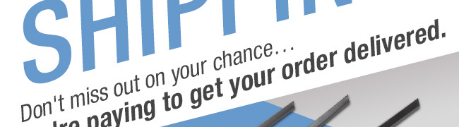 Don't miss out on your chance…we're paying to get your order delivered.