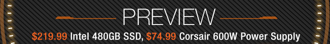 $219.99 Intel 480GB SSD, $74.99 Corsair 600W Power Supply