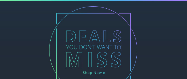 DEALS YOU DON'T WANT TO MISS