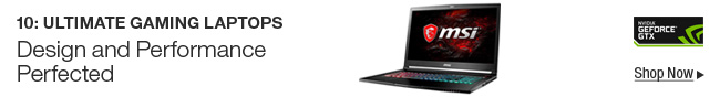 GEFORCE - 10: Ultimate Gaming Laptops - Design and Performance Perfected