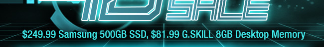 $249.99 Samsung 500GB SSD, $81.99 G.SKILL 8GB Desktop Memory