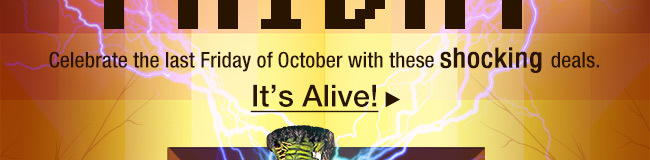 Celebrate the last Friday of October with these shocking deals.