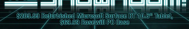 $209.99 Refurbished Microsoft Surface RT 10.6" Tablet, $69.99 Rosewill PC Case
