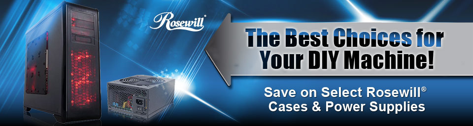 The Best Choices for Your DIY Machine! - Save on Select Rosewill® Cases & Power Supplies