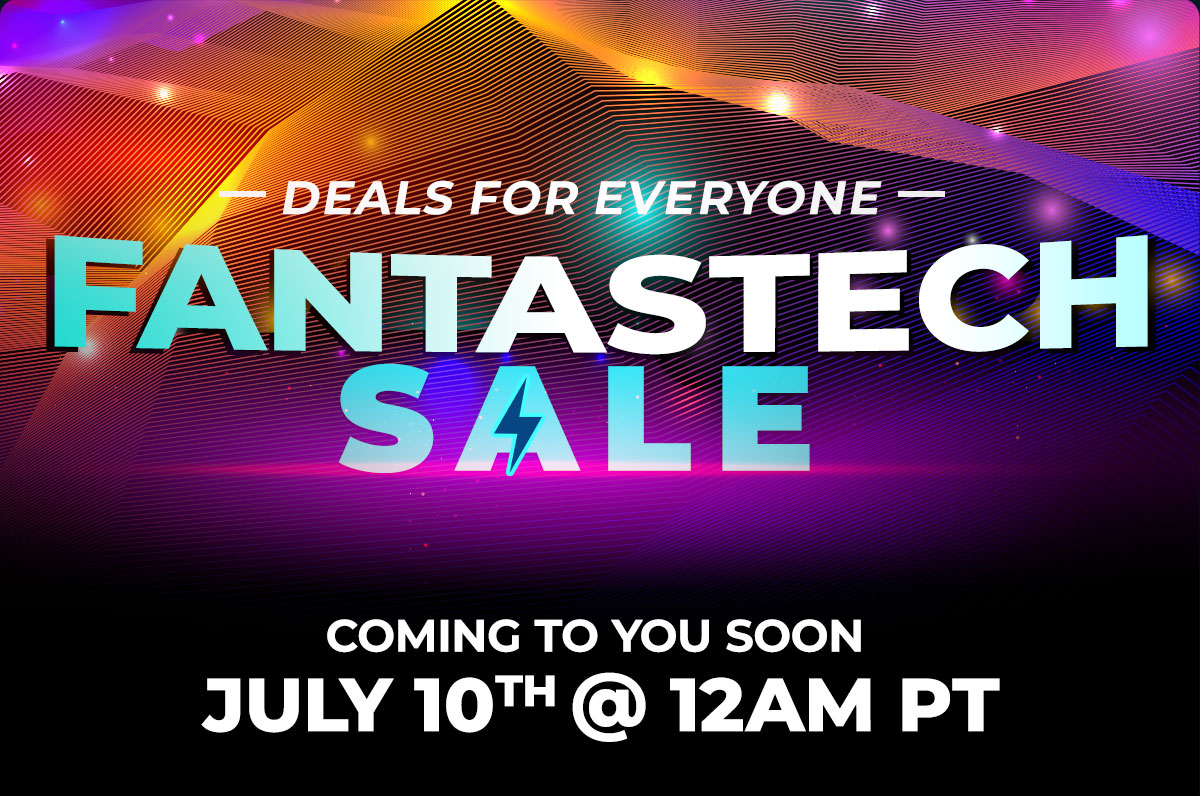 Fantastech Sale
Coming to you soon July 10th at 12am PT