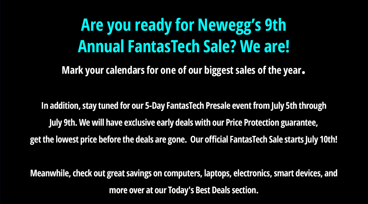 Are you ready for Newegg's 9th Annual Fantastech Sale? We are