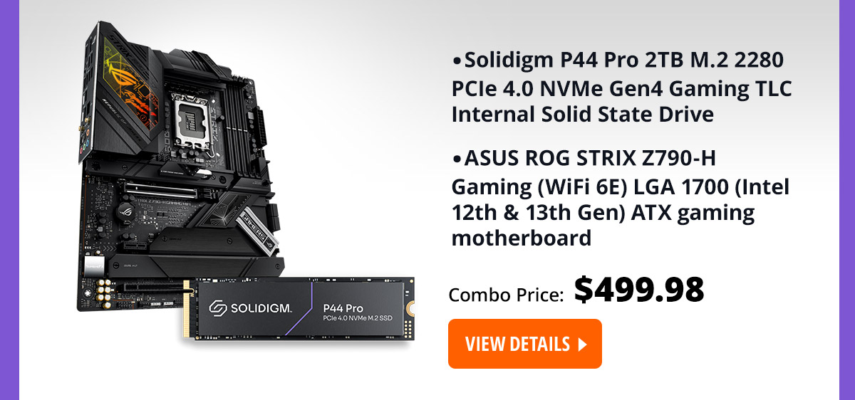 MB ASUS|ROG STRIX Z790-H GAMING WIFI
Solidigm P44 Pro 2TB M.2 2280 PCIe 4.0 NVMe Gen4 Gaming Internal SSD
