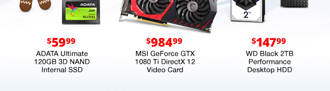 $984.99 MSI GeForce GTX 1080 Ti DirectX 12 Video Card -- $147.99 WD Black 2TB Performance Desktop HDD