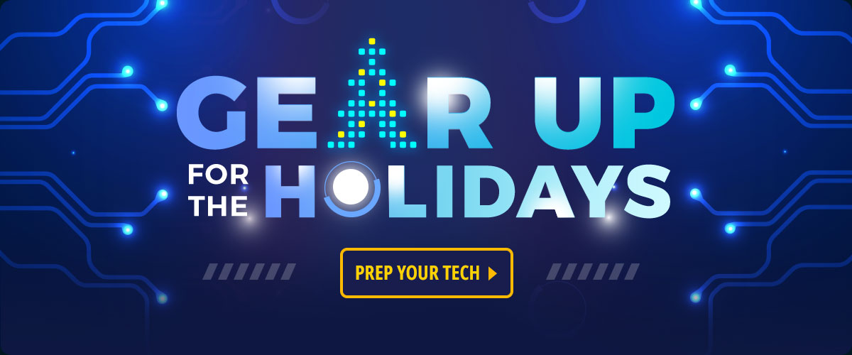 GEAR UP FOR THE HOLIDAYS