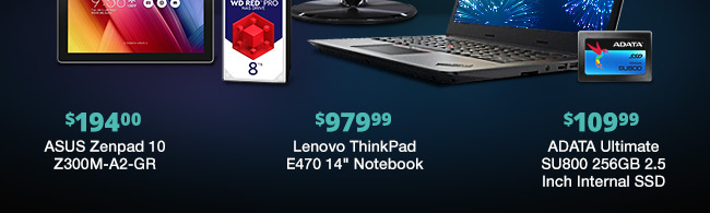 $194.00 Asus Zenpad 10, $979.99 Lenovo ThinkPad E470, $109.00 ADATA Ultimate 256GB 2.5 Inch SSD