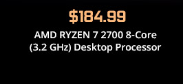 $184.99 AMD RYZEN 7 2700 8-Core (3.2 GHz) Desktop Processor