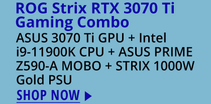 ROG Strix RTX 3070 Ti Gaming Combo ASUS 3070 Ti GPU + Intel i9-11900K CPU + ASUS PRIME Z590-A MOBO + STRIX 1000W Gold PSU 