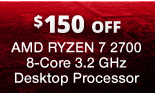 $150 OFF - AMD RYZEN 7 2700 8-Core 3.2 GHz Desktop Processor