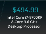 $494.99 Intel Core i7-9700KF 8-Core 3.6 GHz Desktop Processor