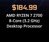 $184.99 AMD RYZEN 7 2700 8-Core (3.2 GHz) Desktop Processor