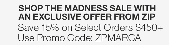 Shop the Madness Sale with an Exclusive Offer from ZIP -- Save 15% on Select Orders $450+ using Promo Code: ZPMARCA