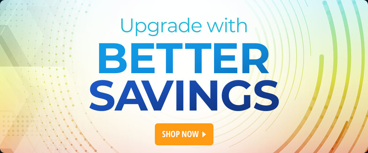 Upgrade with Better Savings