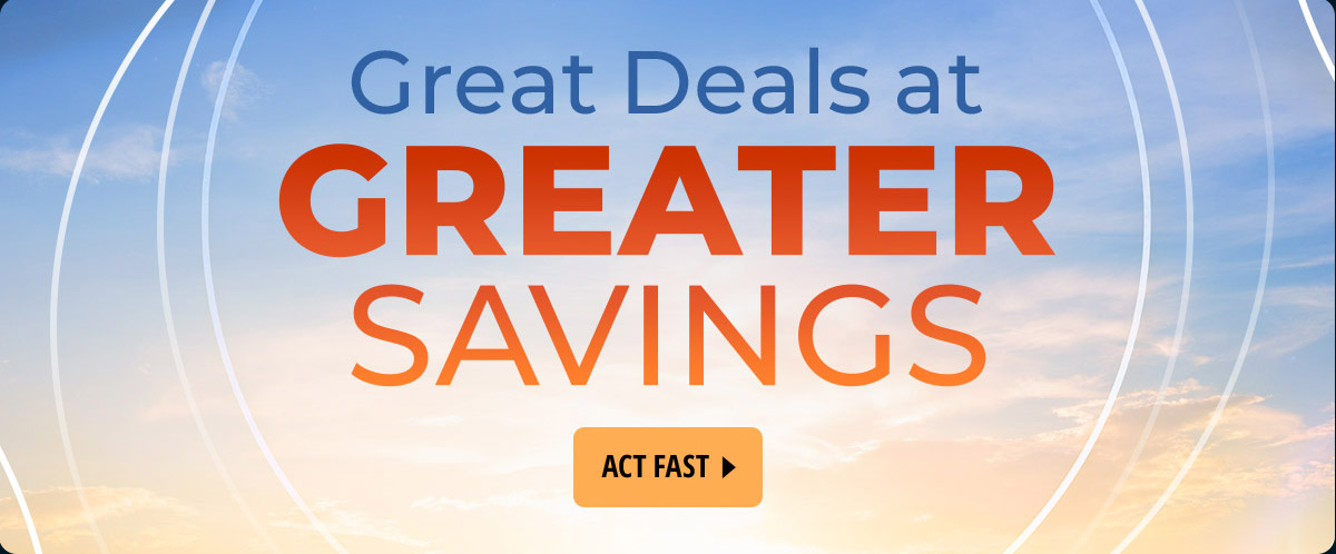 Great deals at greater savings