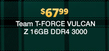 $67.99 Team T-FORCE VULCAN Z 16GB DDR4 3000