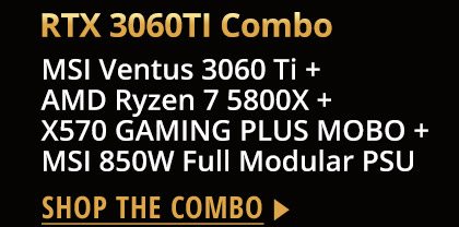MSI Ventus 3060 Ti + AMD Ryzen 7 5800X+ X570 GAMING PLUS MOBO + MSI 850W Full Modular PSU