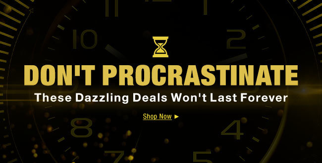 DON'T PROCRASTINATE - These Dazzling Deals Won't Last Forever; Shop Now