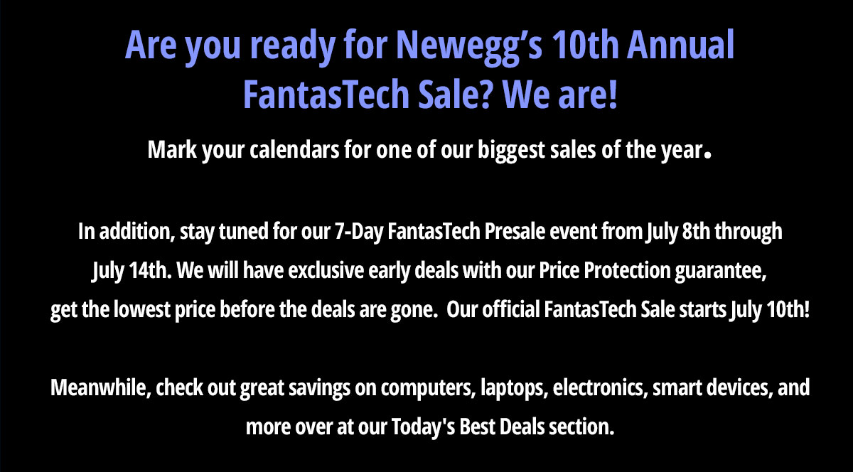 Are you ready for Newegg's 9th Annual Fantastech Sale? We are