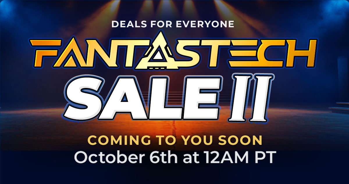 Deals for everyone Fantastech Sale II coming to you soon October 6th at 12am PT