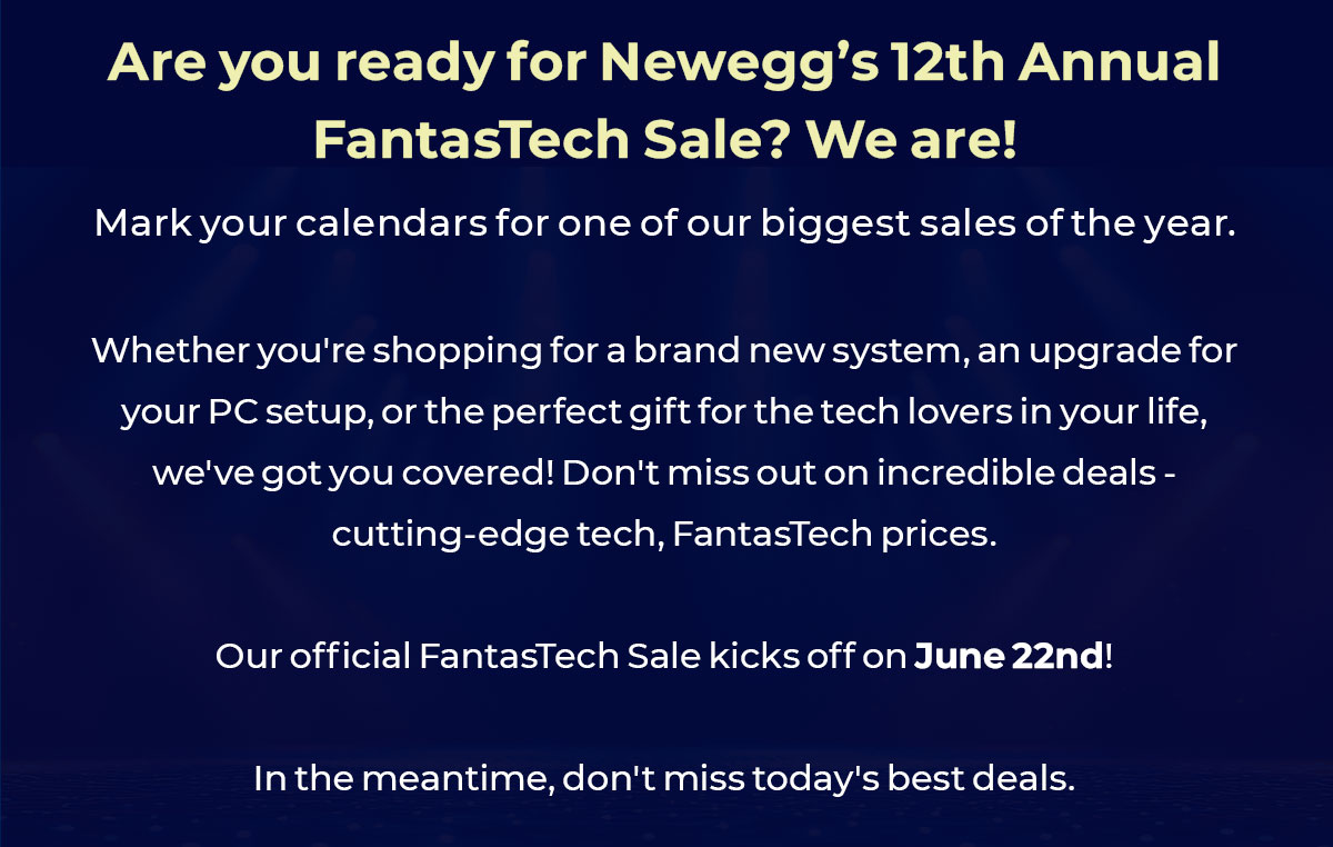 Are you ready for Newegg's 12th Annual FantasTech Sale? We are! Our official FantasTech Sale kicks off on June 22nd!